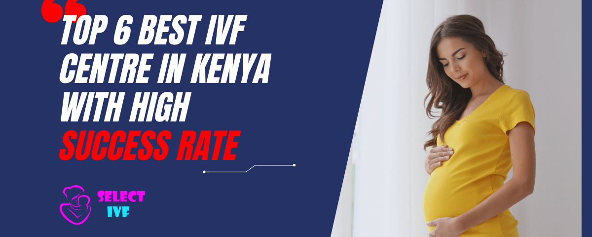 Top 6 Best IVF Centre in Kenya