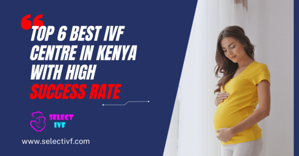 Top 6 Best IVF Centre in Kenya Top 6 Best IVF Centre in Kenya