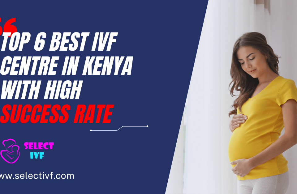 Top 6 Best IVF Centre in Kenya