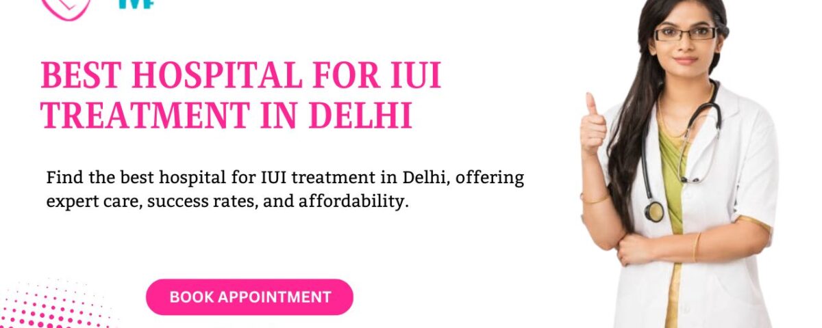 best hospital for iui treatment in delhi