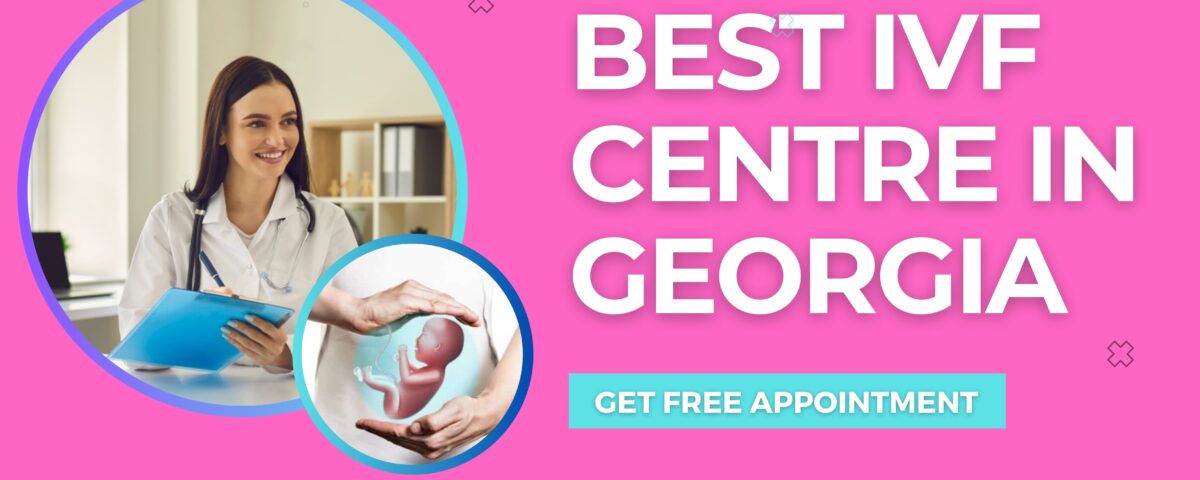 Top 8 Best IVF Centre in Georgia 2023 with High Success Rate