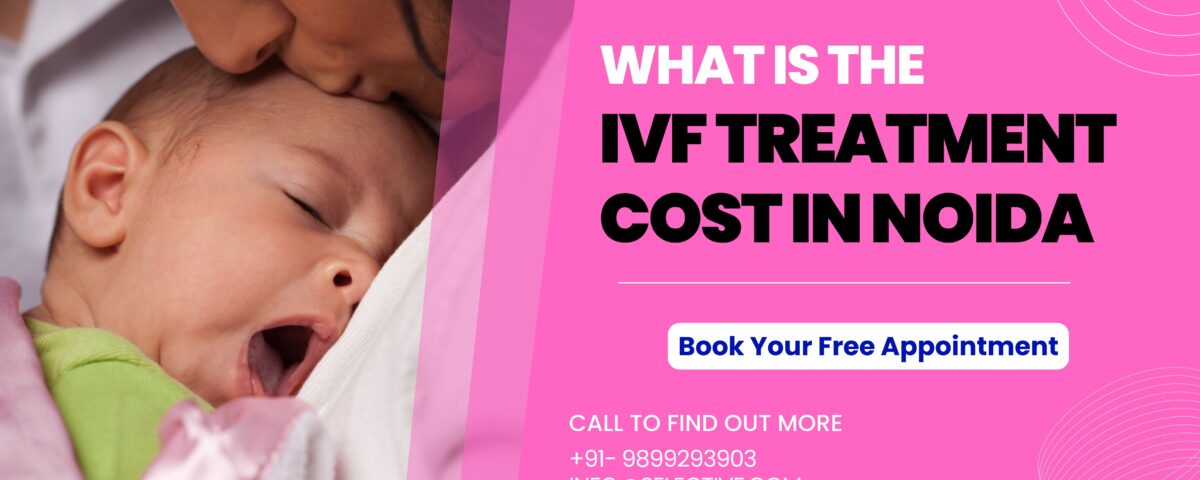 What is The IVF Treatment Cost in Noida 2023?