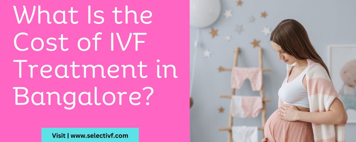 What Is the Cost of IVF Treatment in Bangalore 2023?