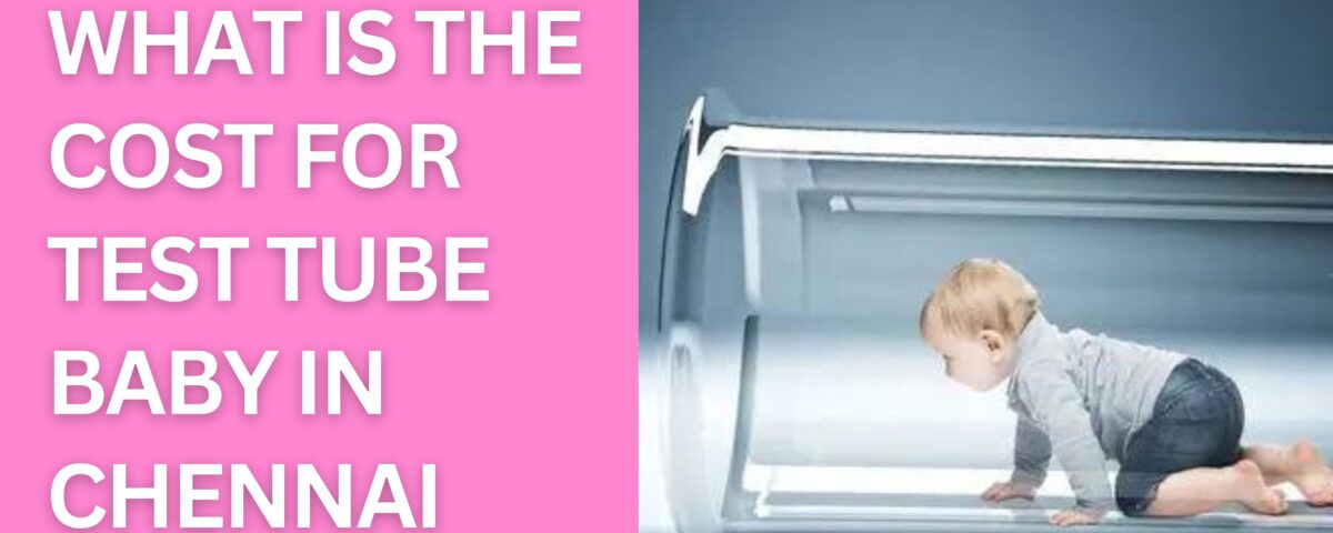 What is The Cost For Test Tube Baby in Chennai 2023