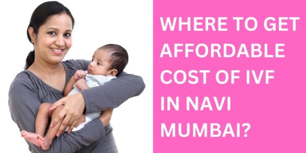 Where to Get Affordable Cost of IVF in Navi Mumbai Where to Get Affordable Cost of IVF in Navi Mumbai 2023?