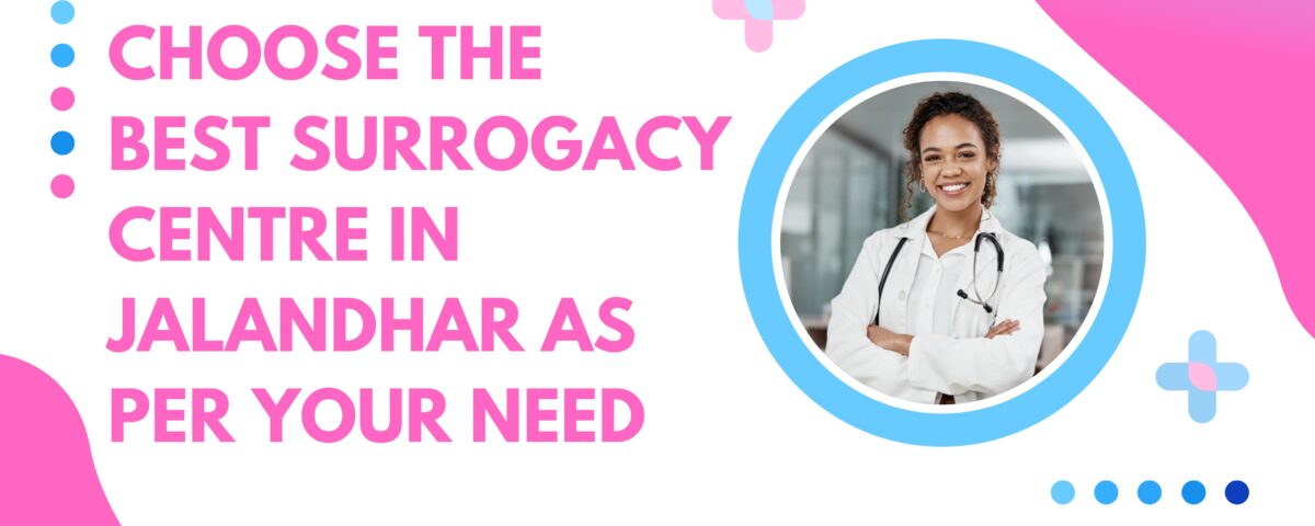 Choose the Best Surrogacy Centre in Jalandhar as per your Need