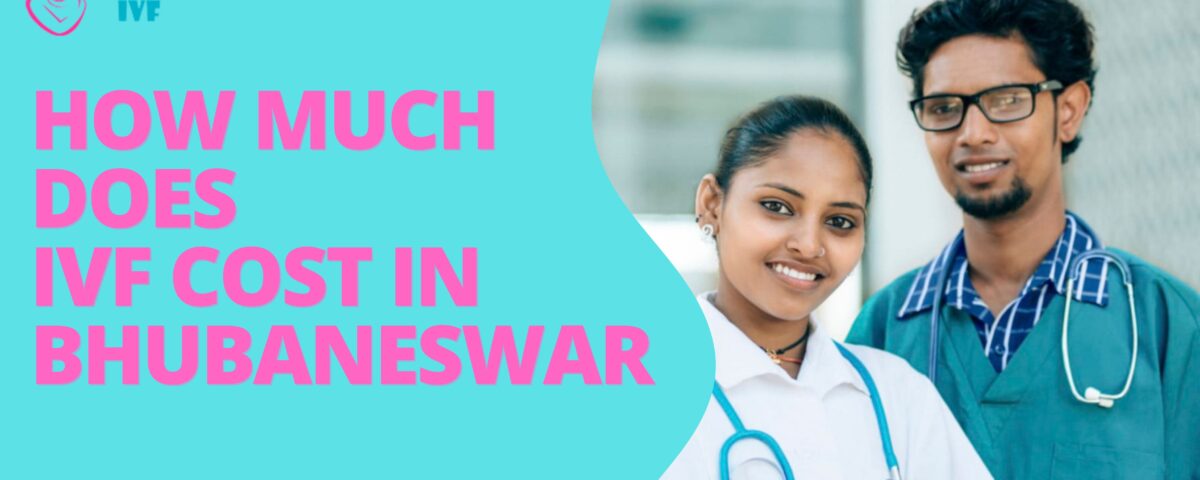 How Much Does IVF Cost in Bhubaneswar 2023