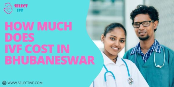How Much Does IVF Cost in Bhubaneswar 2023