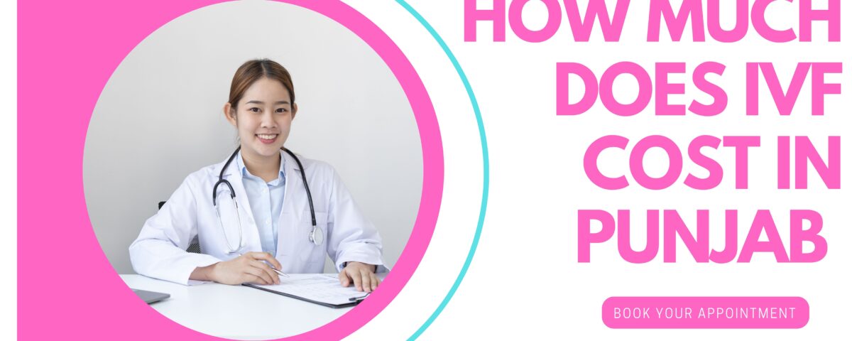 How Much Does IVF Cost in Punjab