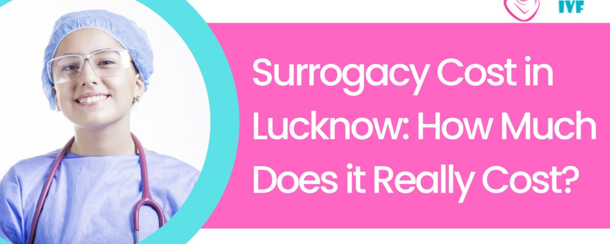 Surrogacy Cost in Lucknow: How Much Does it Really Cost?