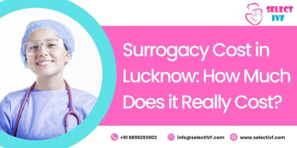 Surrogacy Cost in Lucknow: How Much Does it Really Cost?