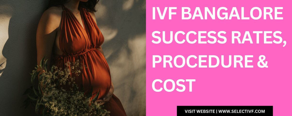 IVF Bangalore – Success Rates, Procedure & Cost