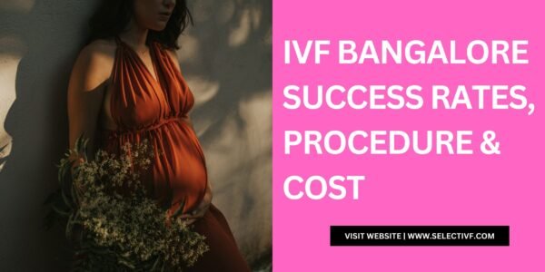 IVF Bangalore Success Rates, Procedure & Cost IVF Bangalore – Success Rates, Procedure & Cost