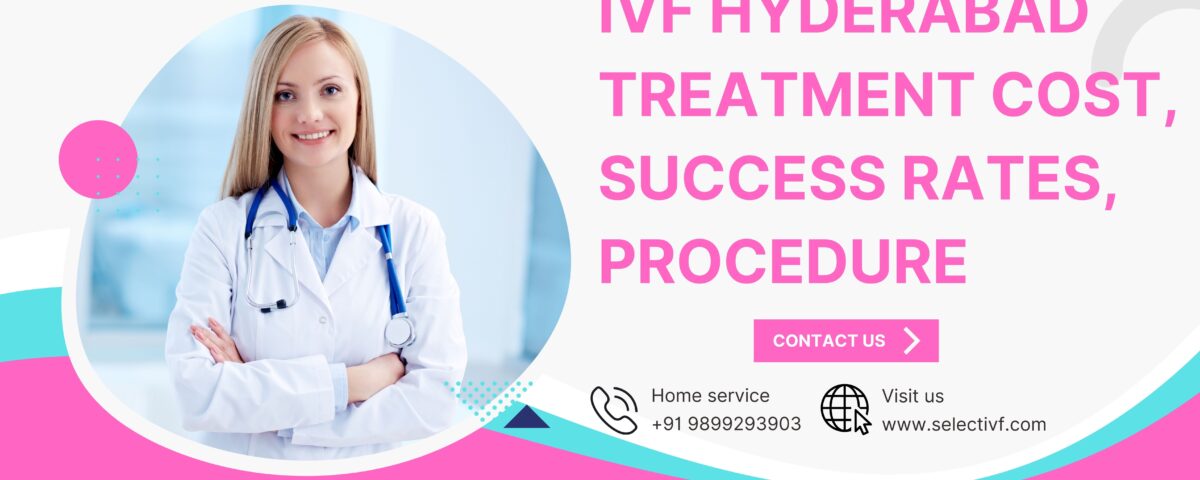 IVF Hyderabad Treatment Cost, Success Rates, Procedure 2023