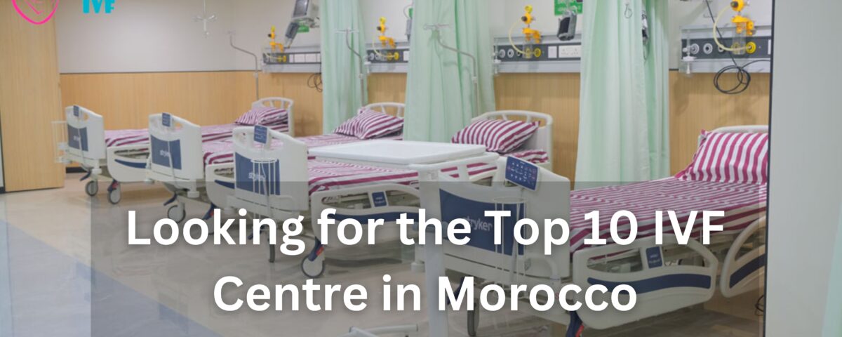 Looking for the Top 10 IVF Centre in Morocco 2023
