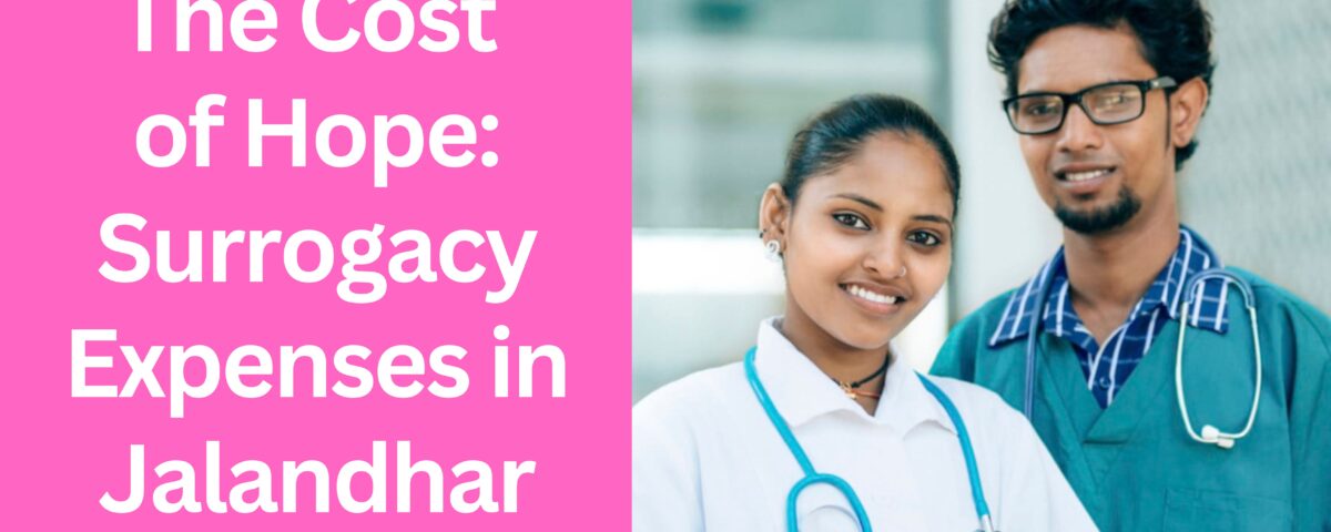 The Cost of Hope: Surrogacy Expenses in Jalandhar 2023