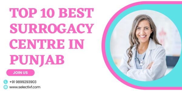 Top 10 Best Surrogacy Centre in Punjab Top 10 Best Surrogacy Centre in Punjab