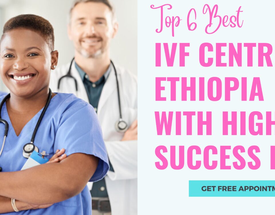 Top 6 Best IVF Centre In Ethiopia With High Success rate in 2023