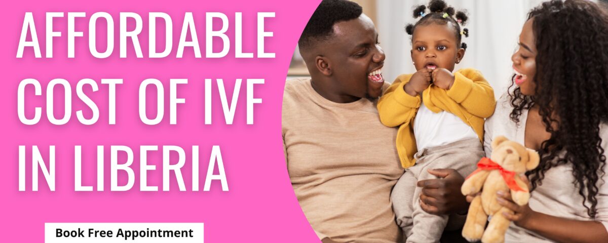 Affordable Cost of IVF in Liberia 2023