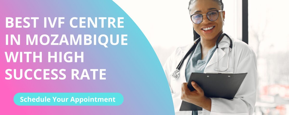 Best IVF Centre in Mozambique With High Success Rate in 2023