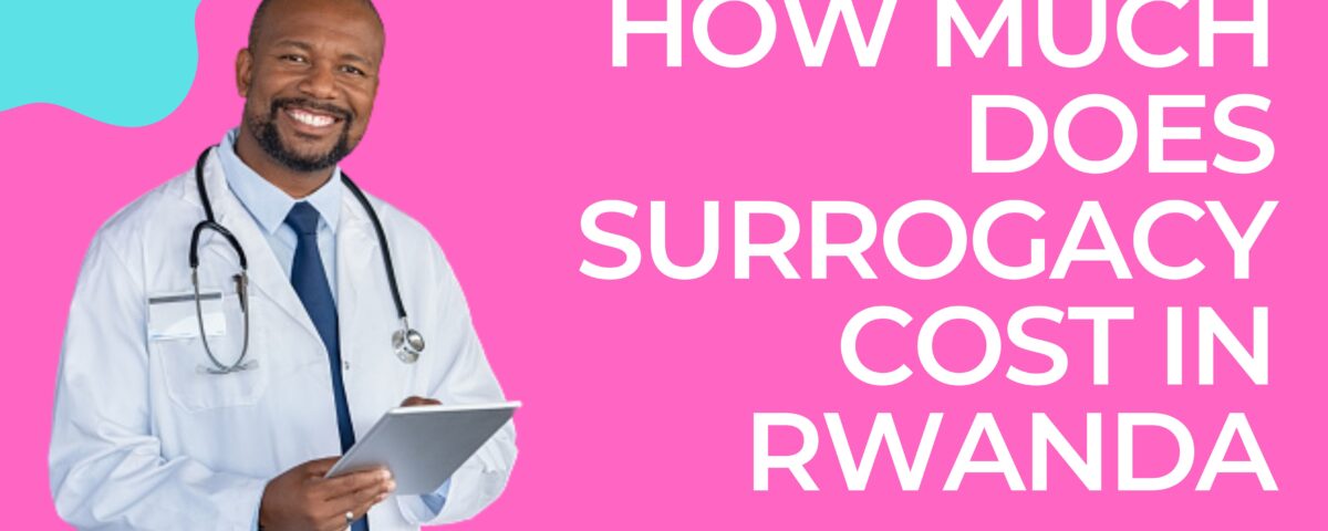 How Much Does Surrogacy Cost in Rwanda 2023