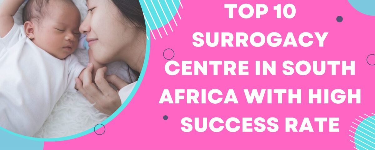 Top 10 Surrogacy Centre in South Africa with high success rate in 2023