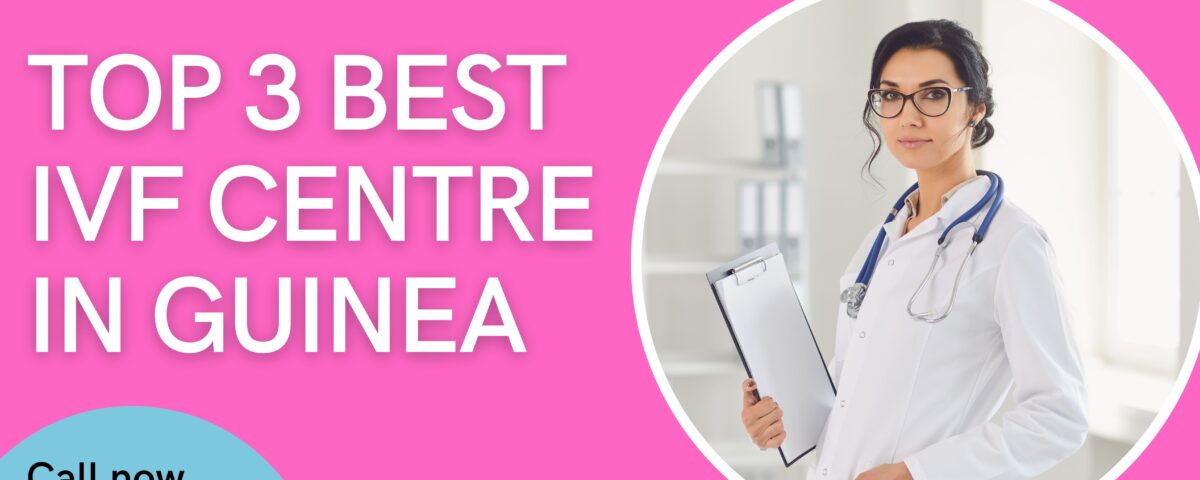Top 3 Best IVF Centre in Guinea 2023