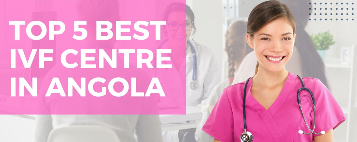 Top 5 Best IVF Centre in Angola 2023
