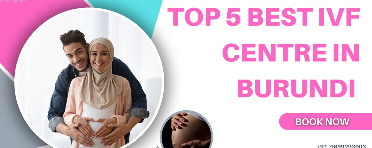 Top 5 Best IVF Centre in Burundi 2023