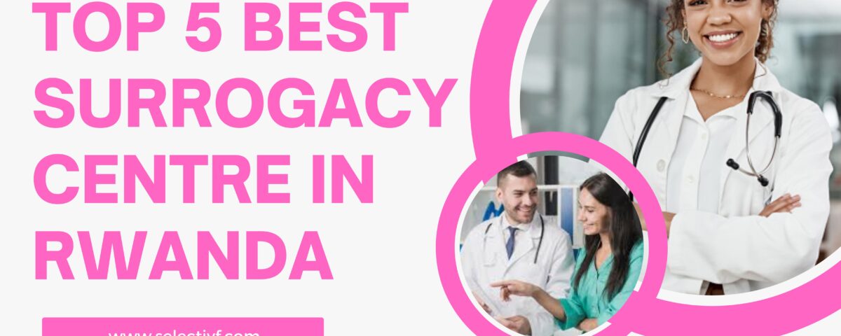 Top 5 Best Surrogacy Centre in Rwanda 2023