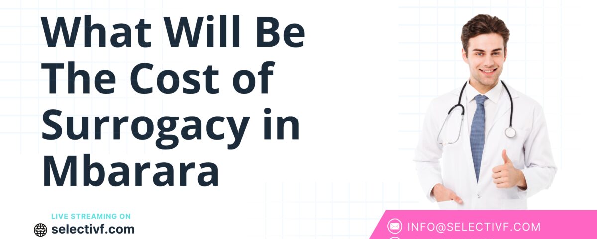 What Will Be The Cost of Surrogacy in Mbarara 2023