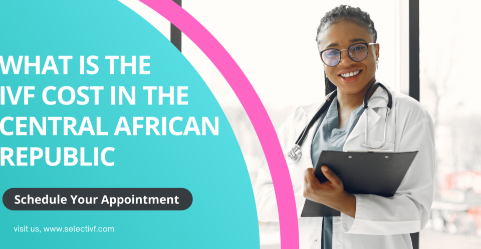 What is the IVF Cost in The Central African Republic 2023
