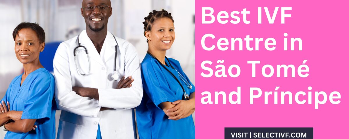 Best IVF Centre in São Tomé and Príncipe 2023