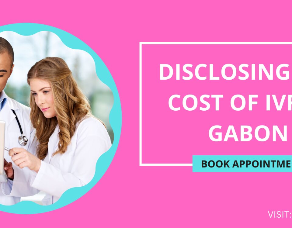 Disclosing The Cost of IVF in Gabon 2023