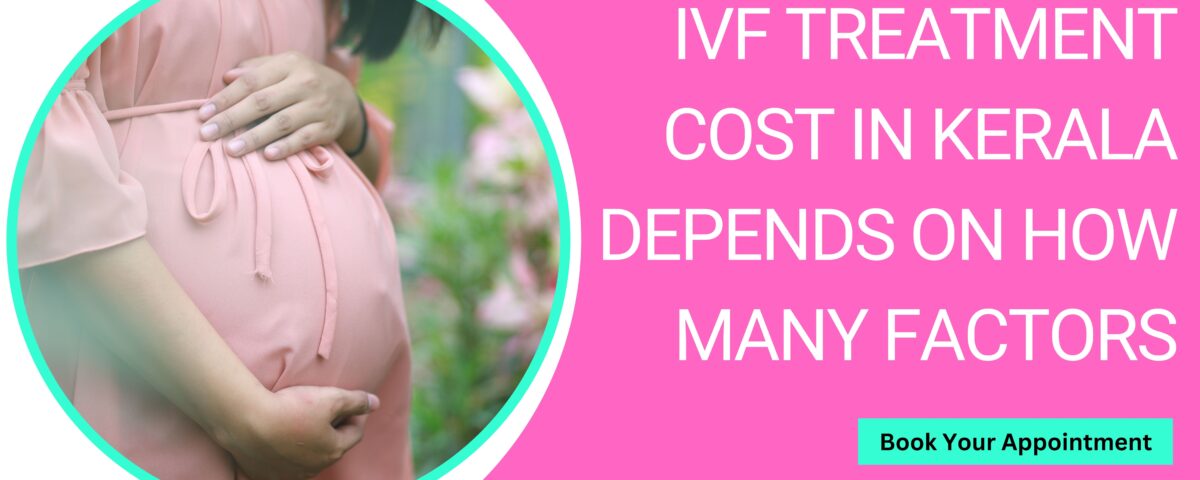 IVF Treatment Cost in Kerala Depends on How Many Factors