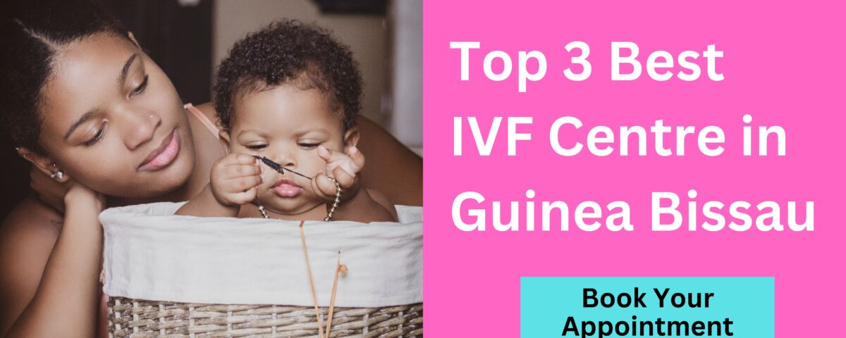 Top 3 Best IVF Centre in Guinea Bissau 2023