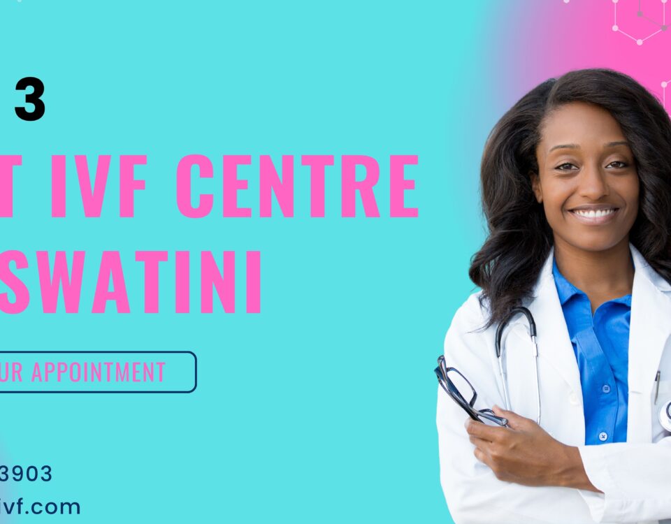 Top 3 Best IVF Centre in Eswatini with Highest Success Rate in 2023