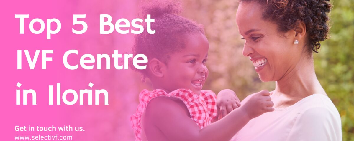Top 5 Best IVF Centre in Ilorin 2023