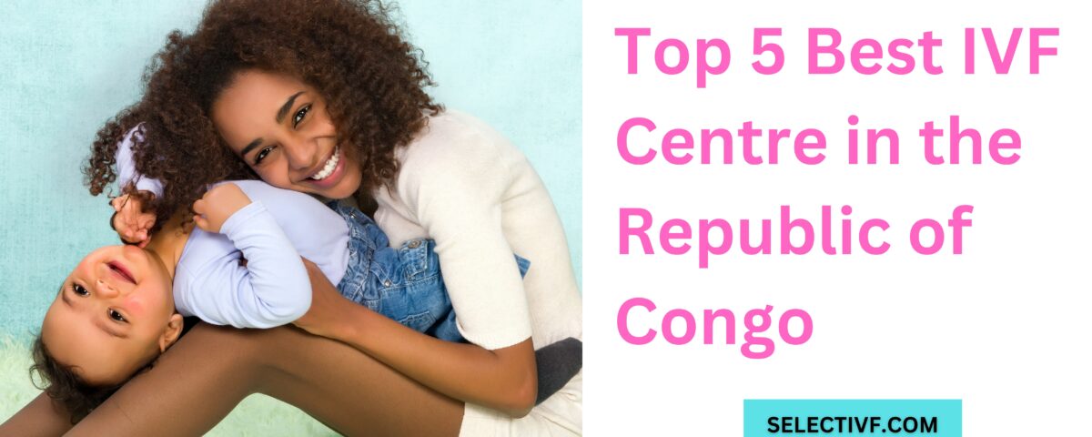 Top 5 Best IVF Centre in the Republic of Congo 2023