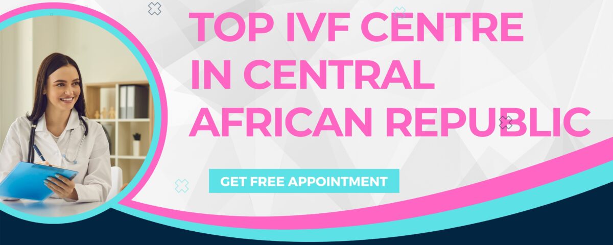 Top IVF Centre in Central African Republic 2023