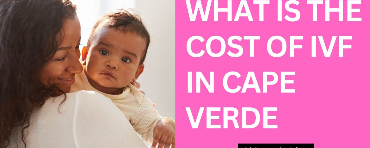 What is The Cost of IVF in Cape Verde 2023