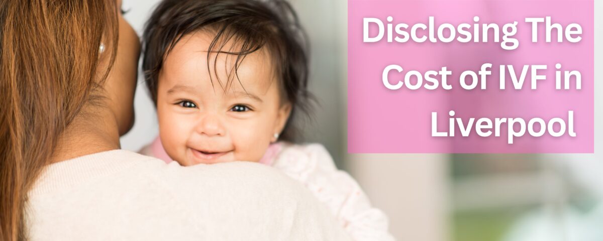 Disclosing The Cost of IVF in Liverpool 2023