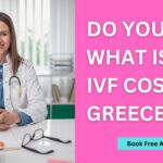 Do you Know What is The IVF Cost in Greece 2023