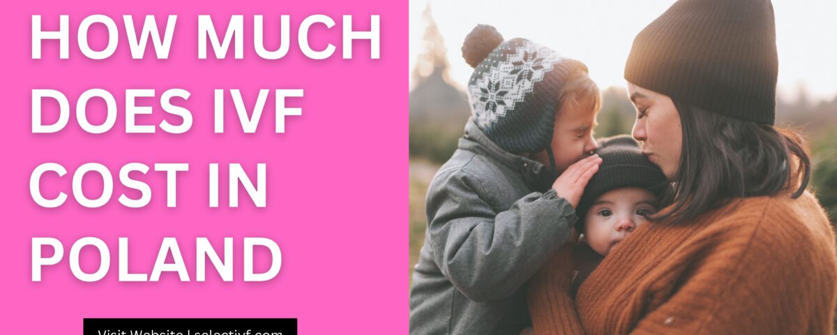 How Much Does IVF Cost in Poland 2023