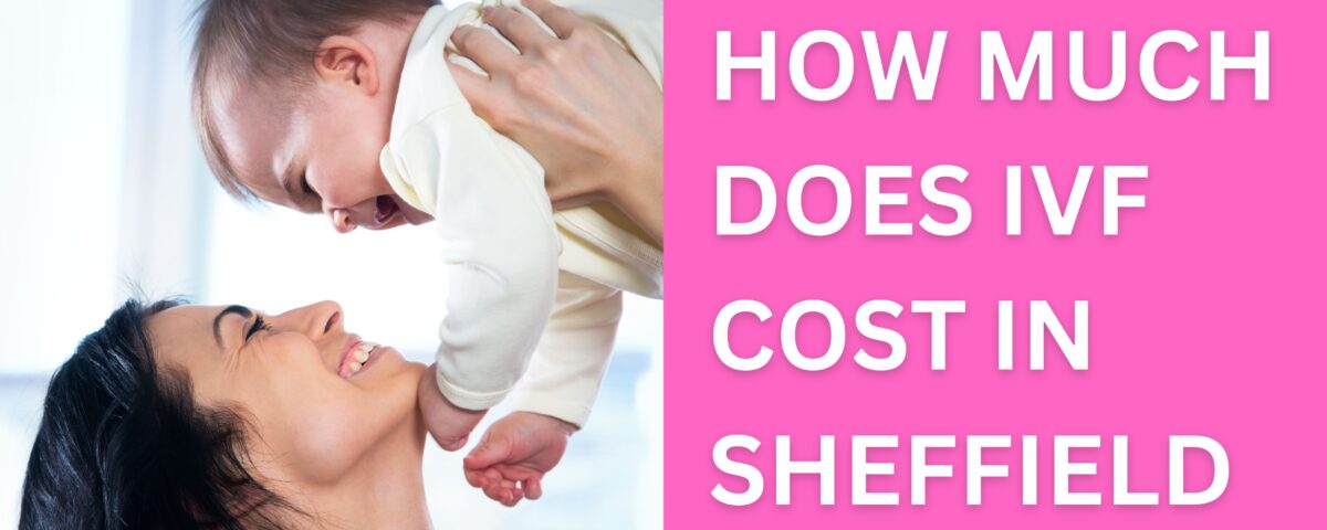 How Much Does IVF Cost in Sheffield 2023