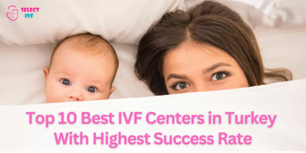 Top 10 Best IVF Centers in Turkey With Highest Success Rate 2023