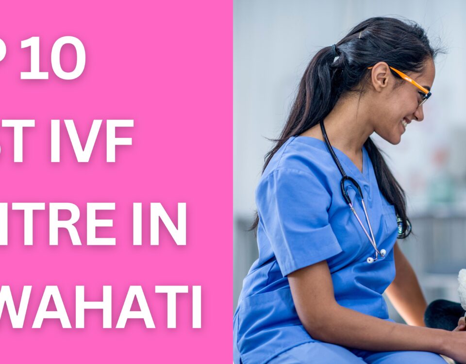 Top 10 Best IVF Centre in Guwahati 2023
