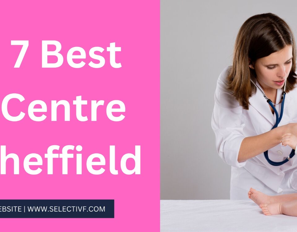 Top 7 Best IVF Centre in Sheffield 2023