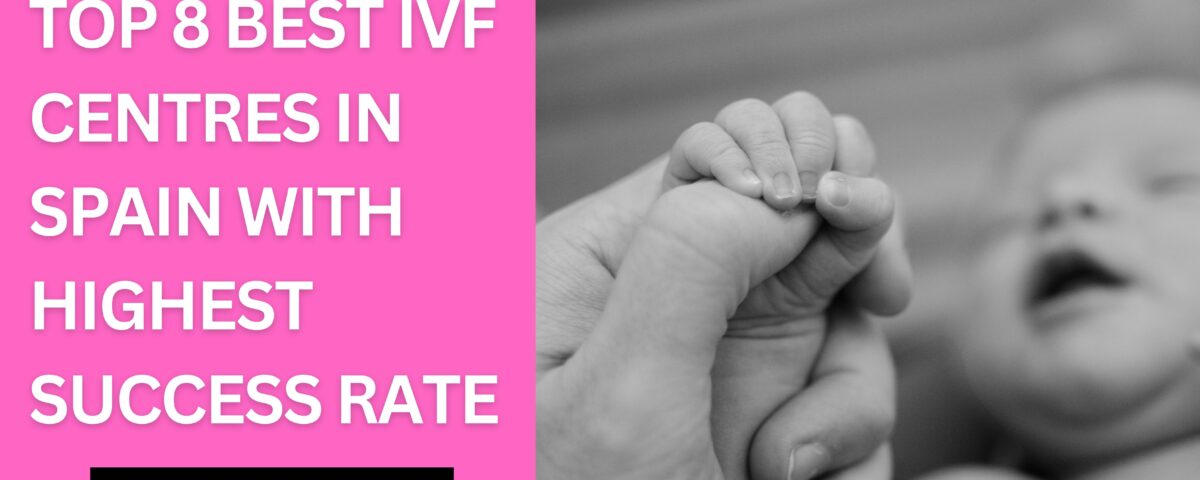 Top 8 Best IVF Centres in Spain With Highest Success Rate in 2023