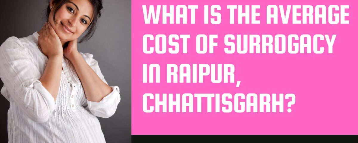 What is the Average Cost of Surrogacy in Raipur, Chhattisgarh 2023?